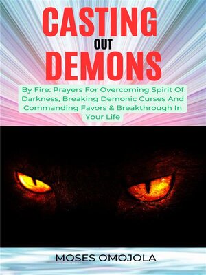 cover image of Casting Out Demons by Fire--Prayers For Overcoming Spirit of Darkness, Breaking Demonic Curses and Commanding Favors & Breakthrough In Your Life